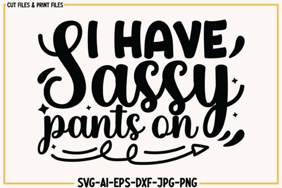 I Have My Sassy Pants on Svg Png Quotes